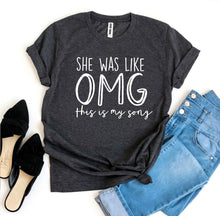 Load image into Gallery viewer, She Was Like OMG This Is My Song T-shirt