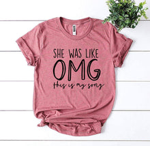 Load image into Gallery viewer, She Was Like OMG This Is My Song T-shirt