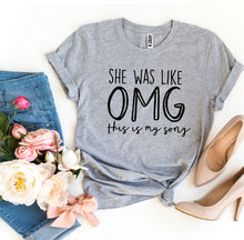 Load image into Gallery viewer, She Was Like OMG This Is My Song T-shirt