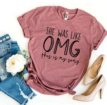 Load image into Gallery viewer, She Was Like OMG This Is My Song T-shirt